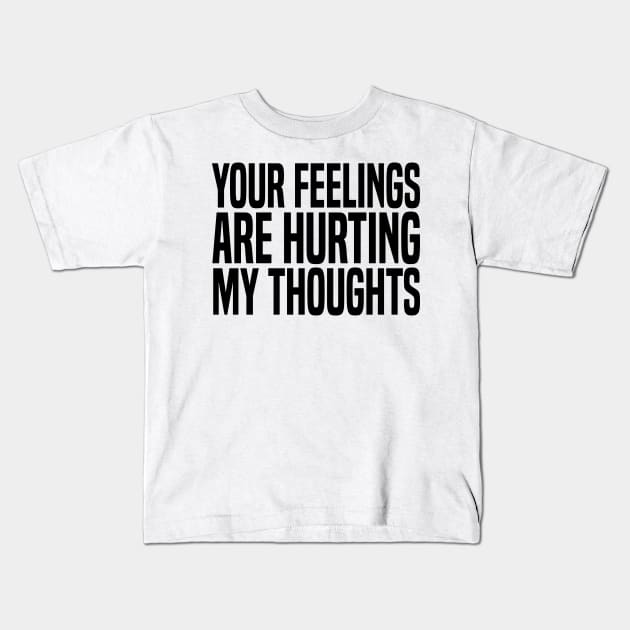 your feelings are hurting my thoughts Kids T-Shirt by mdr design